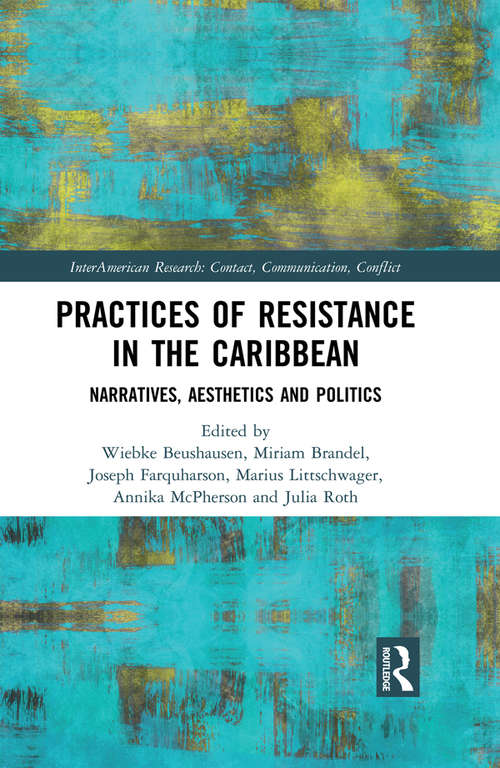 Book cover of Practices of Resistance in the Caribbean: Narratives, Aesthetics and Politics (InterAmerican Research: Contact, Communication, Conflict)