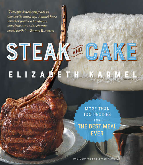 Book cover of Steak and Cake: More Than 100 Recipes to Make Any Meal a Smash Hit