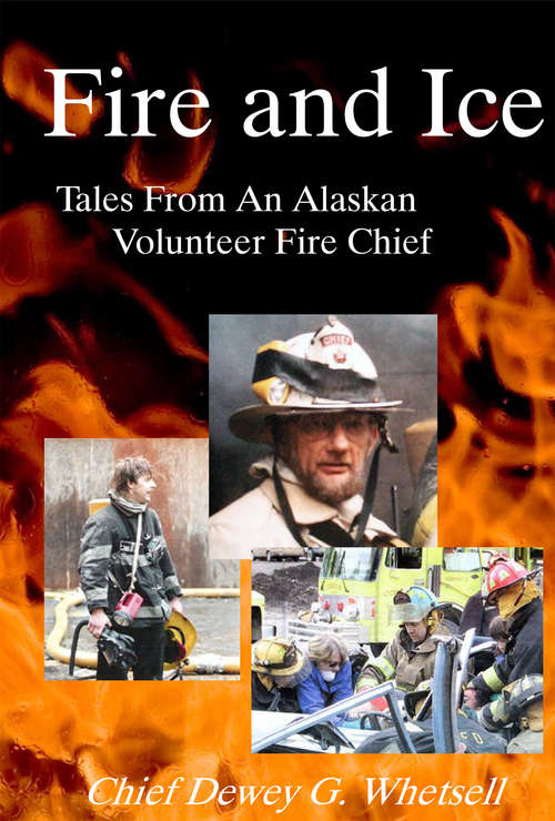 Book cover of Fire and Ice: Tales From An Alaskan Volunteer Fire Chief