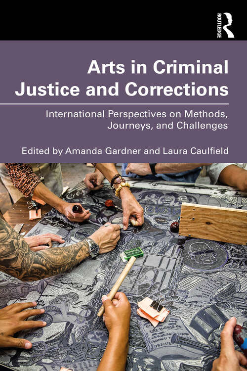 Book cover of Arts in Criminal Justice and Corrections: International Perspectives on Methods, Journeys, and Challenges