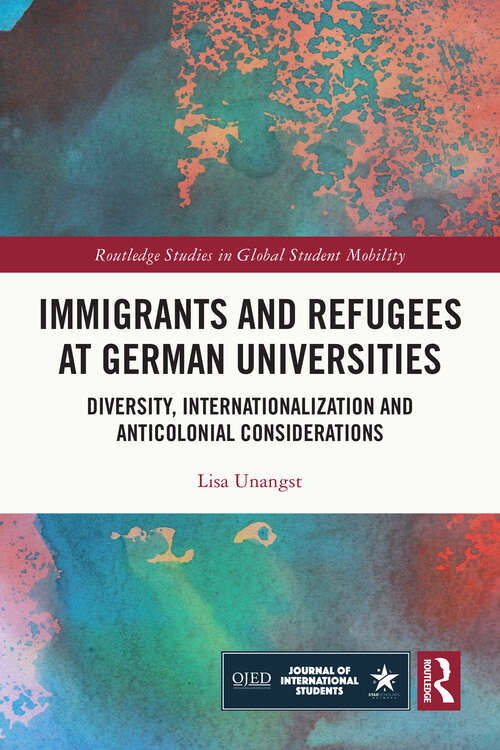 Book cover of Immigrants and Refugees at German Universities: Diversity, Internationalization and Anticolonial Considerations (Routledge Studies in Global Student Mobility)