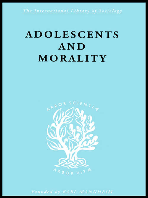 Book cover of Adolescents and Morality: A Study Of Some Moral Values And Dilemmas Of Working Adolescents In The Context Of A Changing Climate Of Opinion (International Library of Sociology)