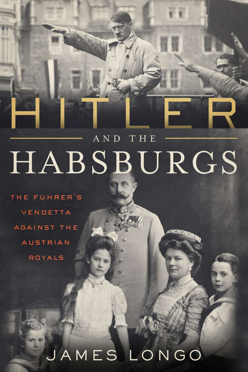 Book cover of Hitler and the Habsburgs: The Führer's Vendetta Against the Austrian Royals