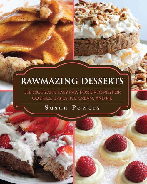 Book cover of Rawmazing Desserts: Delicious and Easy Raw Food Recipes for Cookies, Cakes, Ice Cream, and Pie