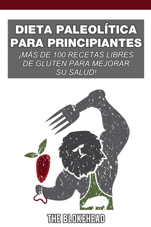 Book cover of Dieta paleolítica para principiantes: ¡más de 100 recetas libres de gluten para mejorar su salud!: ¡más de 100 recetas libres de gluten para mejorar su salud!