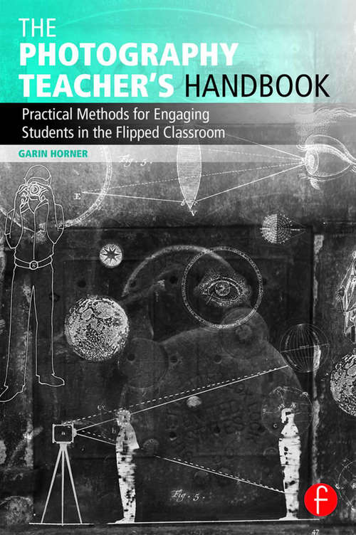 Book cover of The Photography Teacher's Handbook: Practical Methods for Engaging Students in the Flipped Classroom (Photography Educators Series)