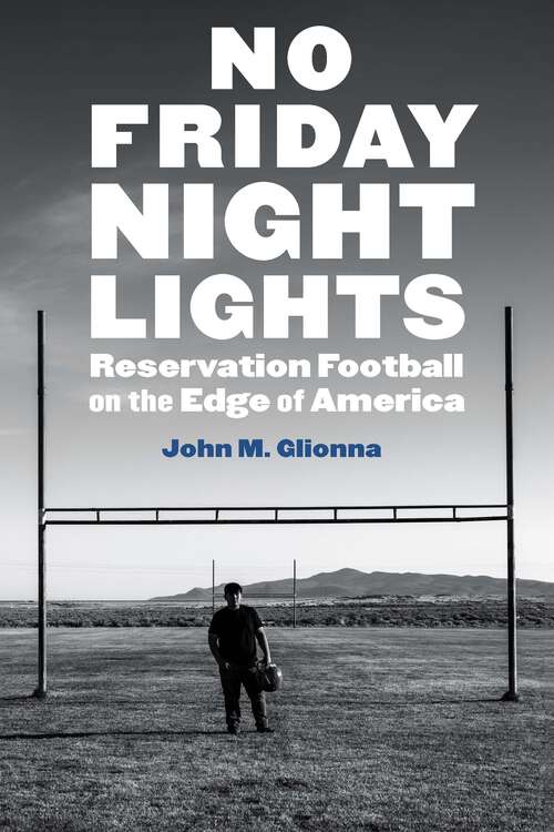 Book cover of No Friday Night Lights: Reservation Football on the Edge of America