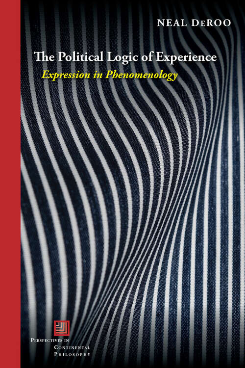 Book cover of The Political Logic of Experience: Expression in Phenomenology (Perspectives in Continental Philosophy)