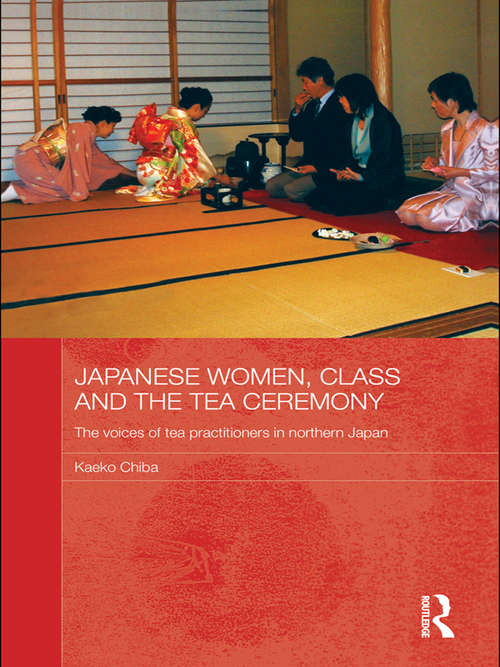 Book cover of Japanese Women, Class and the Tea Ceremony: The voices of tea practitioners in northern Japan (Japan Anthropology Workshop Series)