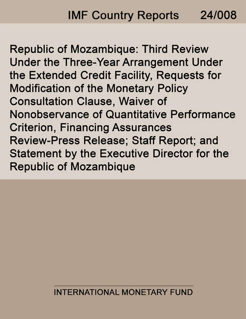 Book cover of Republic of Mozambique: Third Review Under The Three-year Arrangement Under The Extended Credit Facility, Requests For Modification Of The Monetary Policy Consultation Clause, Waiver Of Nonobservance Of Quantitative Performance Criterion, Financing Assurances Review-press Release; Staff Report; And Statement By The Executive Director For The Republic Of Mozambique (Imf Staff Country Reports)