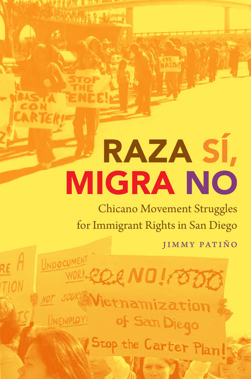 Book cover of Raza Sí, Migra No: Chicano Movement Struggles for Immigrant Rights in San Diego (Justice, Power, and Politics)