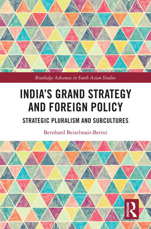 Book cover of India’s Grand Strategy and Foreign Policy: Strategic Pluralism and Subcultures (Routledge Advances in South Asian Studies #39)