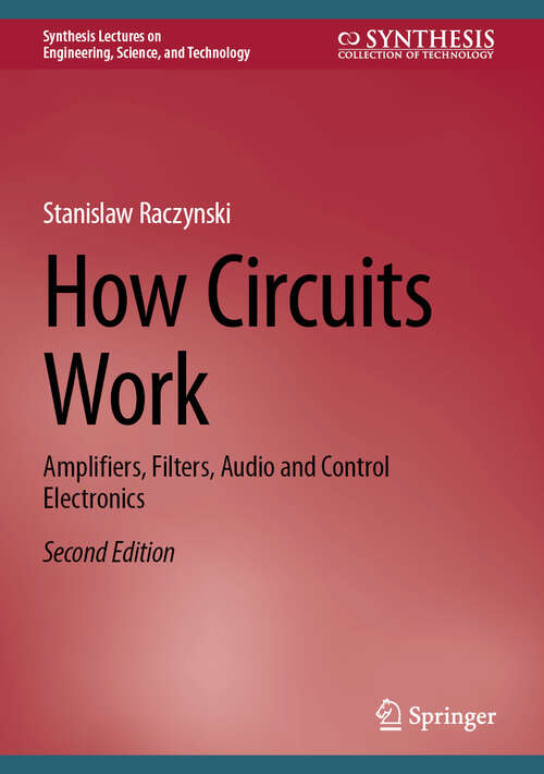 Book cover of How Circuits Work: Amplifiers, Filters, Audio and Control Electronics (Second Edition 2024) (Synthesis Lectures on Engineering, Science, and Technology)