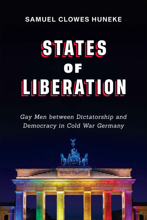 Book cover of States of Liberation: Gay Men between Dictatorship and Democracy in Cold War Germany (German and European Studies)