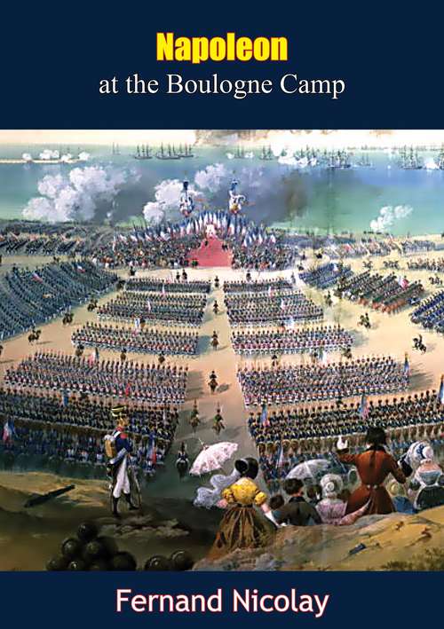 Book cover of Napoleon at the Boulogne Camp: (based On Numerous Hitherto Unpublished Documents) - Primary Source Edition