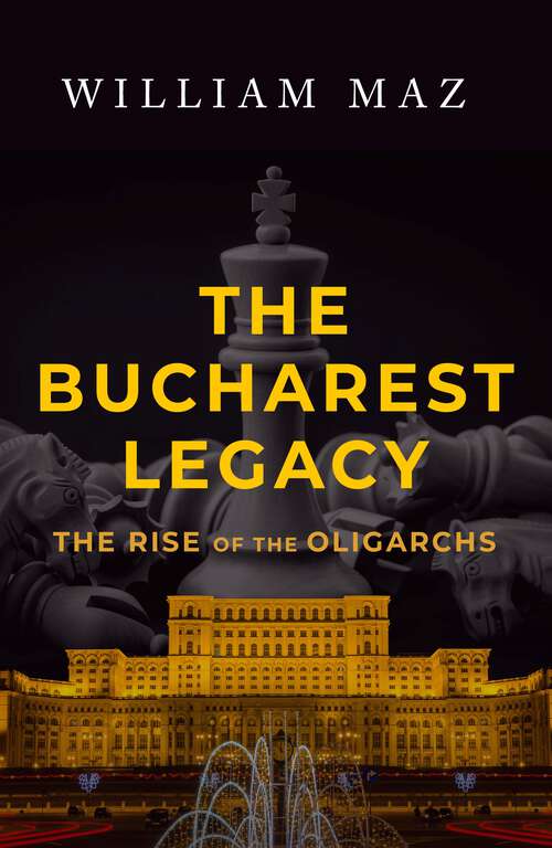 Book cover of The Bucharest Legacy: The Rise of the Oligarchs