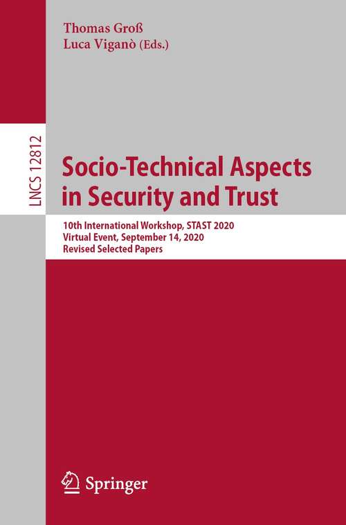 Book cover of Socio-Technical Aspects in Security and Trust: 10th International Workshop, STAST 2020, Virtual Event, September 14, 2020, Revised Selected Papers (1st ed. 2021) (Lecture Notes in Computer Science #12812)