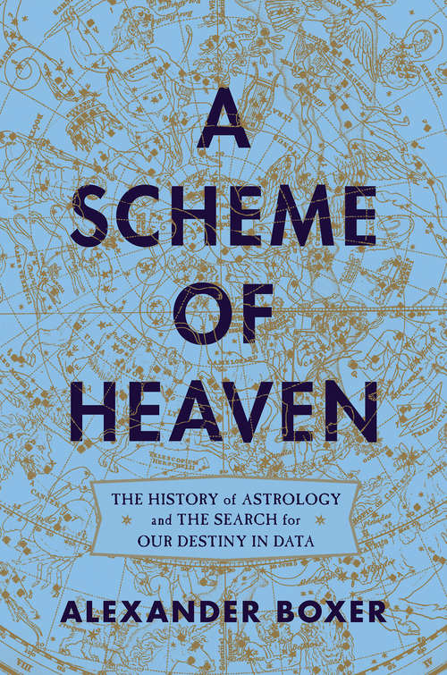 Book cover of A Scheme of Heaven: The History Of Astrology And The Search For Our Destiny In Data