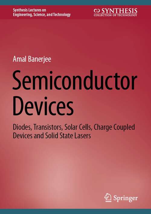 Book cover of Semiconductor Devices: Diodes, Transistors, Solar Cells, Charge Coupled Devices and Solid State Lasers (1st ed. 2024) (Synthesis Lectures on Engineering, Science, and Technology)