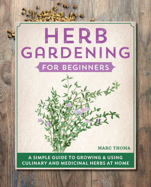 Book cover of Herb Gardening for Beginners: A Simple Guide to Growing & Using Culinary and Medicinal Herbs at Home