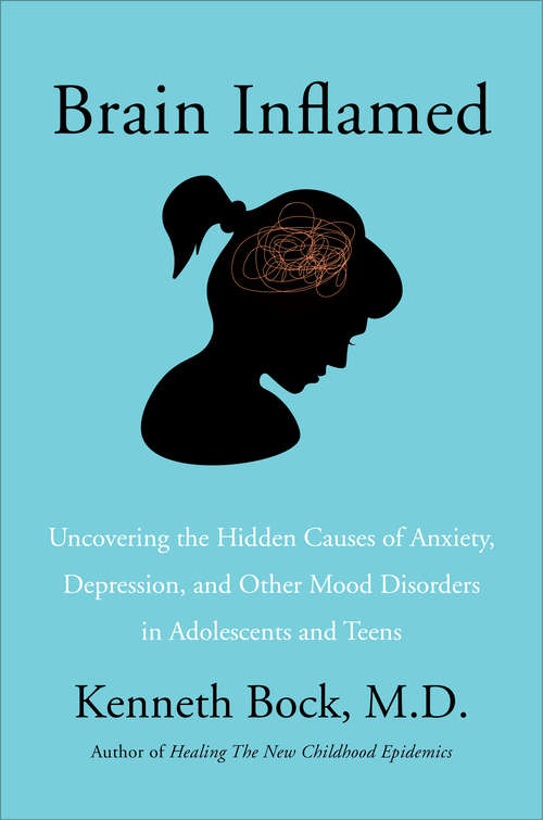 Book cover of Brain Inflamed: Uncovering the Hidden Causes of Anxiety, Depression, and Other Mood Disorders in Adolescents and Teens