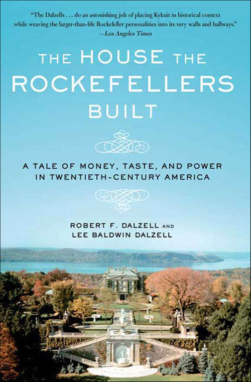 Book cover of The House the Rockefellers Built: A Tale of Money, Taste, and Power in Twentieth-Century America