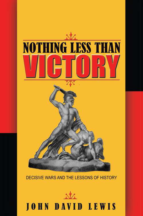 Book cover of Nothing Less than Victory: Decisive Wars and the Lessons of History