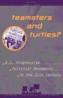 Book cover of Teamsters And Turtles?: U. S. Progressive Political Movements in the 21st Century (People, Passions, And Power)