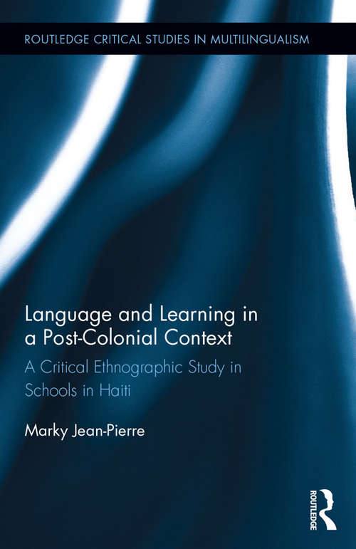 Book cover of Language and Learning in a Post-Colonial Context: A Critical Ethnographic Study in Schools in Haiti (Routledge Critical Studies in Multilingualism)