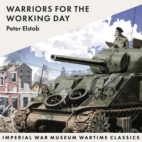 Book cover of Warriors for the Working Day: Imperial War Museum Wartime Classics