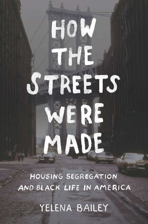 Book cover of How the Streets Were Made: Housing Segregation and Black Life in America