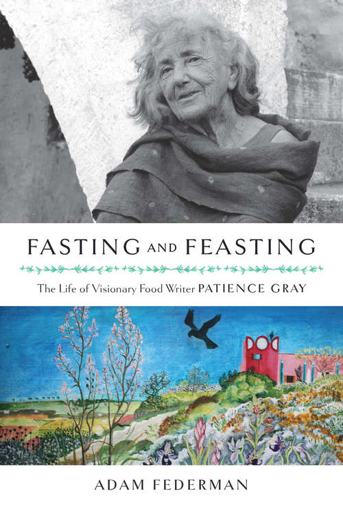 Book cover of Fasting and Feasting (UK Edition) (UK Edition): The Life of Visionary Food Writer Patience Gray