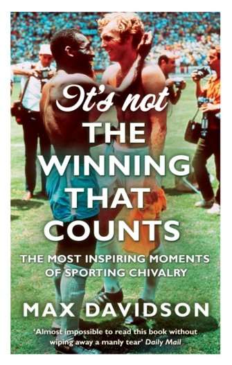 Book cover of It's Not The Winning That Counts: The Most Inspiring Moments of Sporting Chivalry