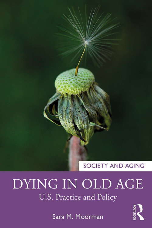 Book cover of Dying in Old Age: U.S. Practice and Policy (Society and Aging Series)