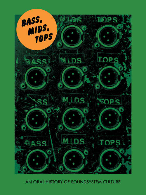 Book cover of Bass, Mids, Tops: An Oral History of Sound System Culture