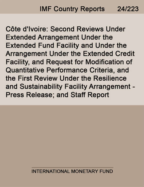 Book cover of Côte d'Ivoire: Second Reviews Under Extended Arrangement Under The Extended Fund Facility And Under The Arrangement Under The Extended Credit Facility, And Request For Modification Of Quantitative Performance Criteria, And The First Review Under The Resilience And Sustainability Facility Arrangement-press Release; And Staff Report (Imf Staff Country Reports)