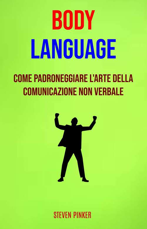 Book cover of Body Language: Come Padroneggiare L'arte Della Comunicazione Non Verbale