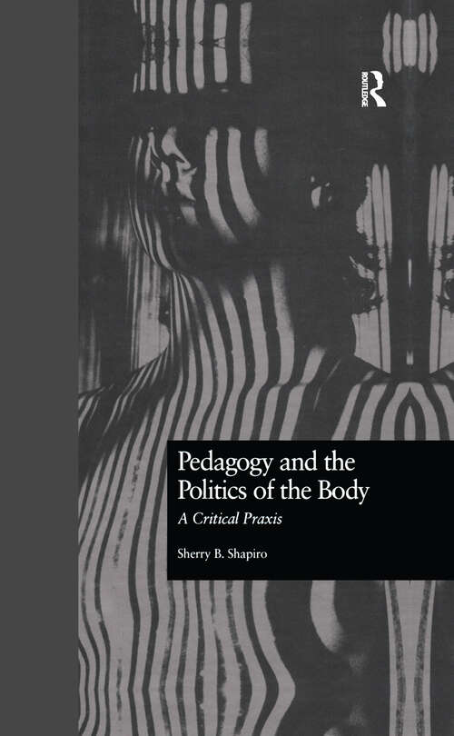 Book cover of Pedagogy and the Politics of the Body: A Critical Praxis (Critical Education Practice)