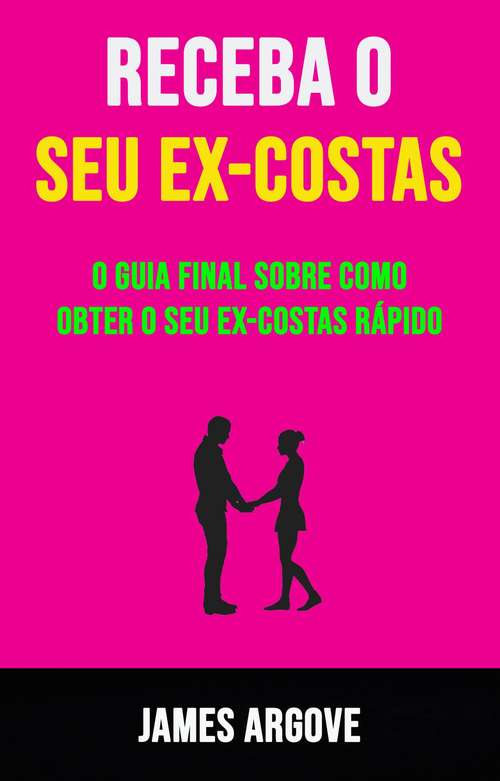 Book cover of Receba O Seu Ex-costas: O guia definitivo de como ter o seu ex de volta rápido
