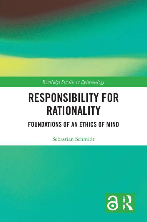 Book cover of Responsibility for Rationality: Foundations of an Ethics of Mind (1) (Routledge Studies in Epistemology)