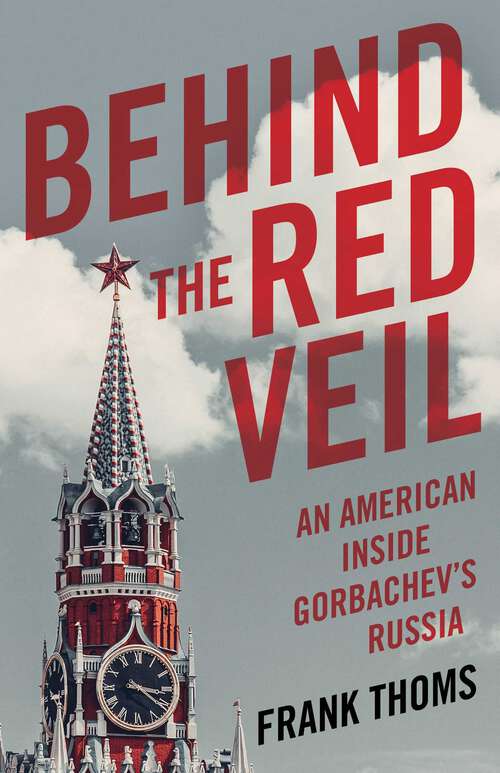 Book cover of Behind the Red Veil: An American Inside Gorbachev's Russia