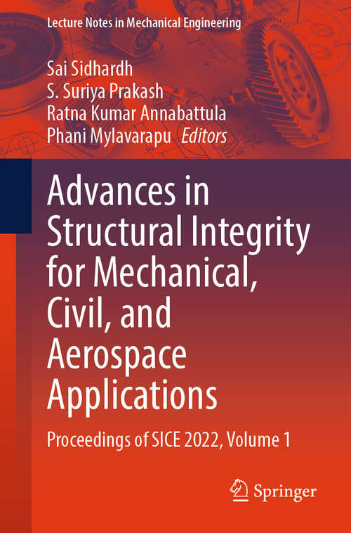 Book cover of Advances in Structural Integrity for Mechanical, Civil, and Aerospace Applications: Proceedings of SICE 2022, Volume 1 (Lecture Notes in Mechanical Engineering)