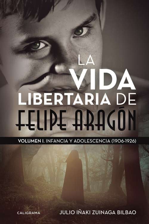 Book cover of La vida libertaria de Felipe Aragón: Volumen I. Infancia y adolescencia (1906-1926)