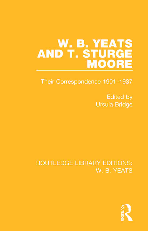 Book cover of W. B. Yeats and T. Sturge Moore: Their Correspondence 1901-1937 (Routledge Library Editions: W. B. Yeats #2)