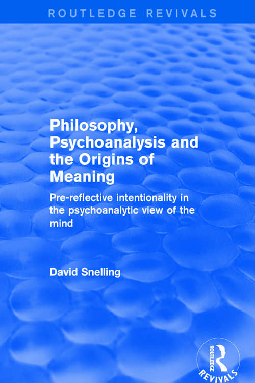 Book cover of Philosophy, Psychoanalysis and the Origins of Meaning: Pre-Reflective Intentionality in the Psychoanalytic View of the Mind (Routledge Revivals: Vol. 1150)