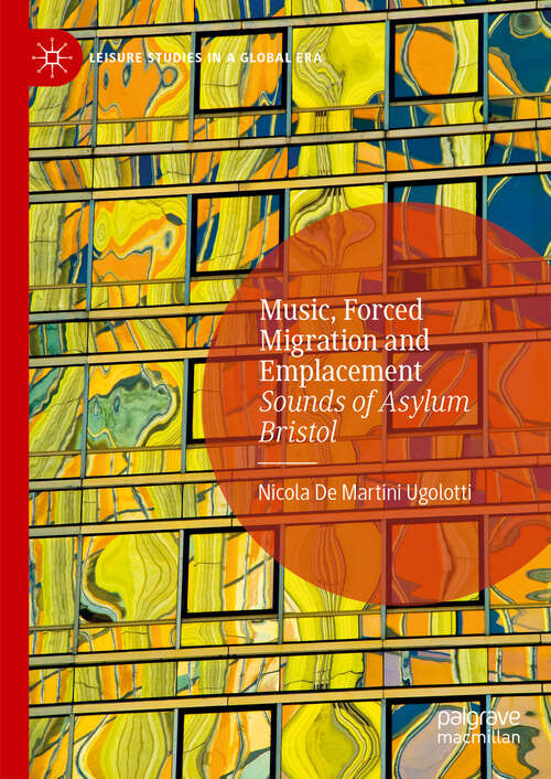 Book cover of Music, Forced Migration and Emplacement: Sounds of Asylum Bristol (2024) (Leisure Studies in a Global Era)