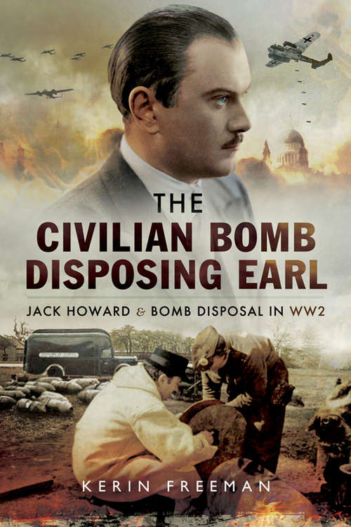 Book cover of The Civilian Bomb Disposing Earl: Jack Howard and Bomb Disposal in WW2