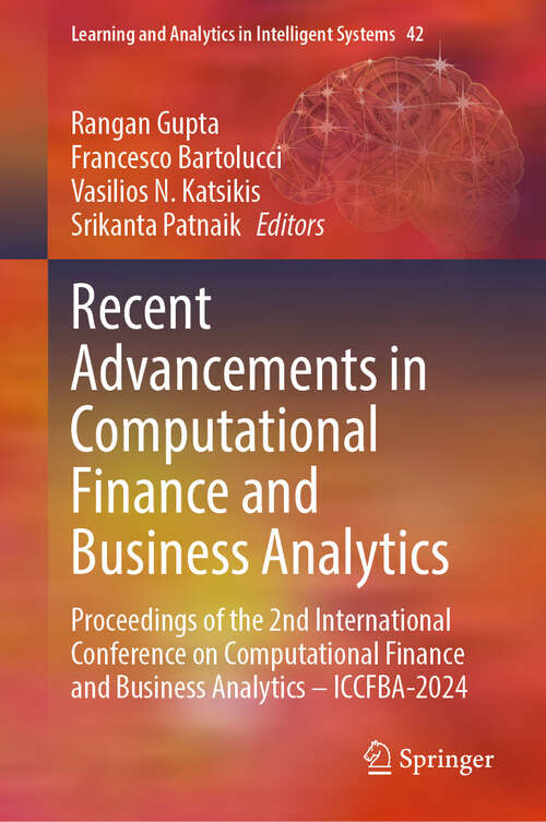 Book cover of Recent Advancements in Computational Finance and Business Analytics: Proceedings of the 2nd International Conference on Computational Finance and Business Analytics – ICCFBA-2024 (2024) (Learning and Analytics in Intelligent Systems #42)