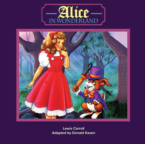 Book cover of Alice in Wonderland: A Play: Compiled From Lewis Carroll's Stories Alice In Wonderland And Through The Looking-glass And What Alice Found There