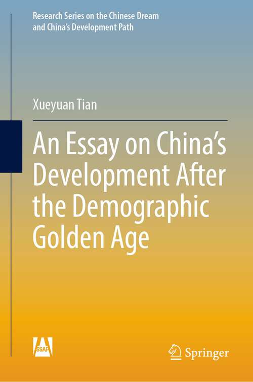 Book cover of An Essay on China’s Development After the Demographic Golden Age (1st ed. 2023) (Research Series on the Chinese Dream and China’s Development Path)